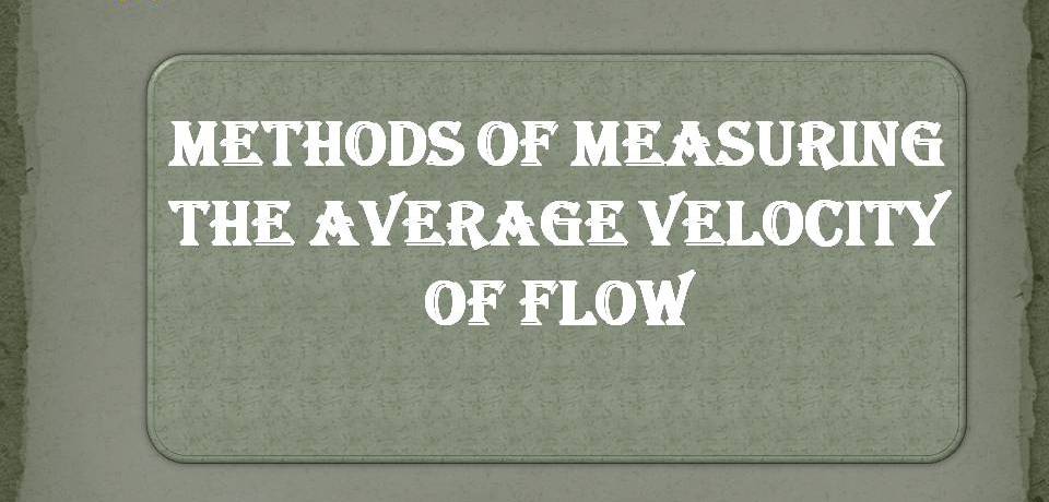 METHODS OF MEASURING THE AVERAGE VELOCITY OF FLOW