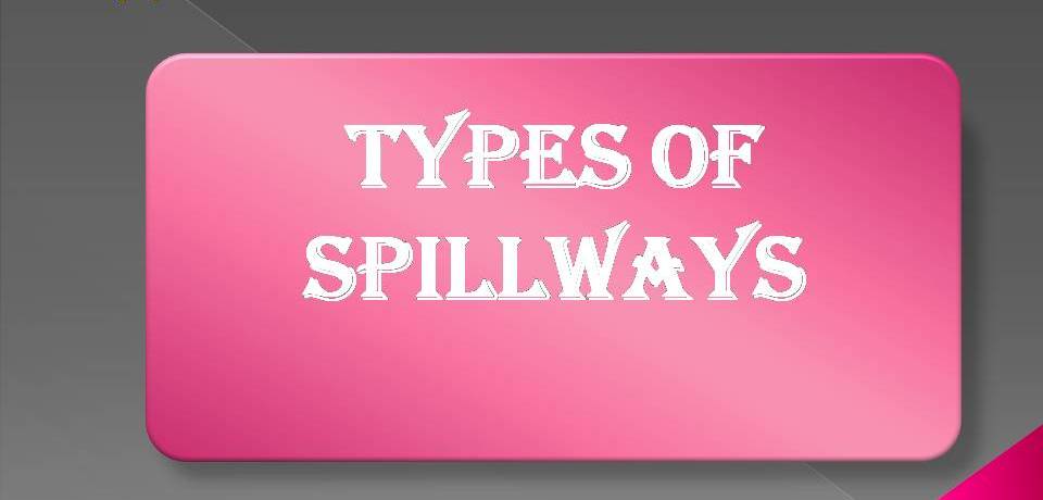 TYPES OF SPILLWAYS