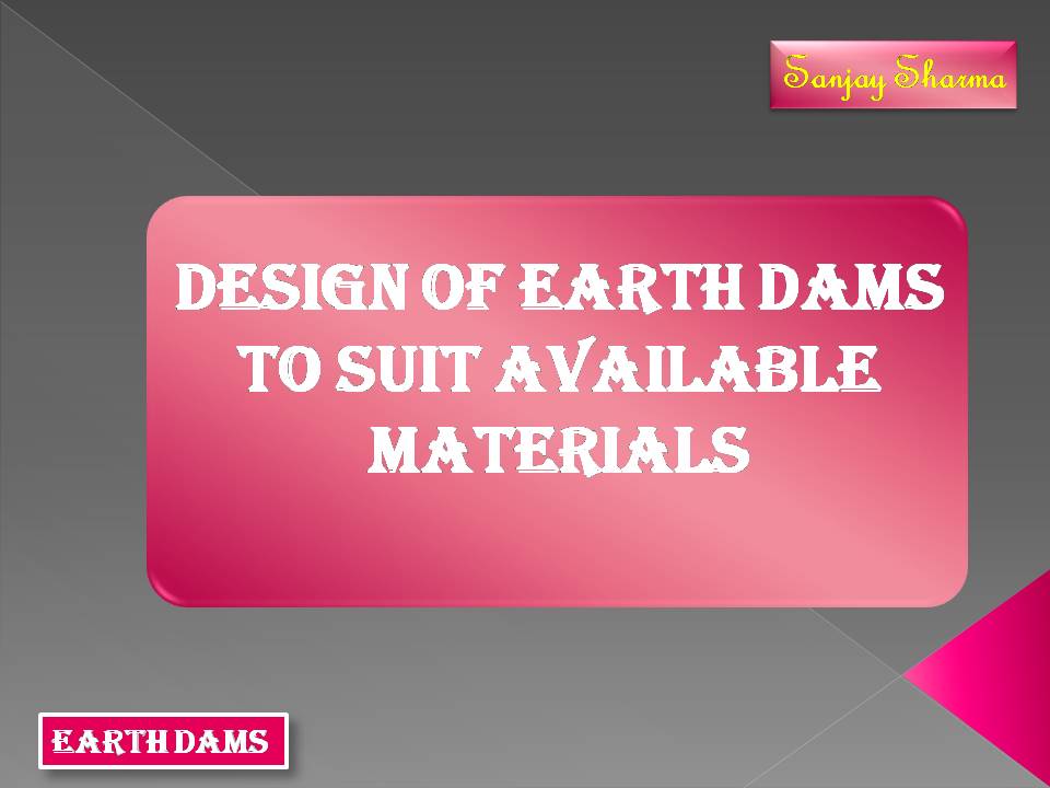 DESIGN OF EARTH DAMS TO SUIT AVAILABLE MATERIALS