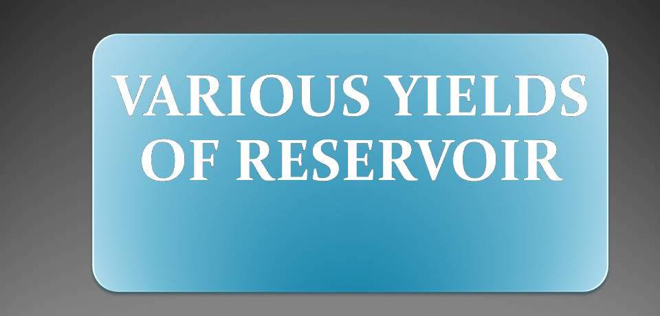 VARIOUS YIELDS OF RESERVOIR