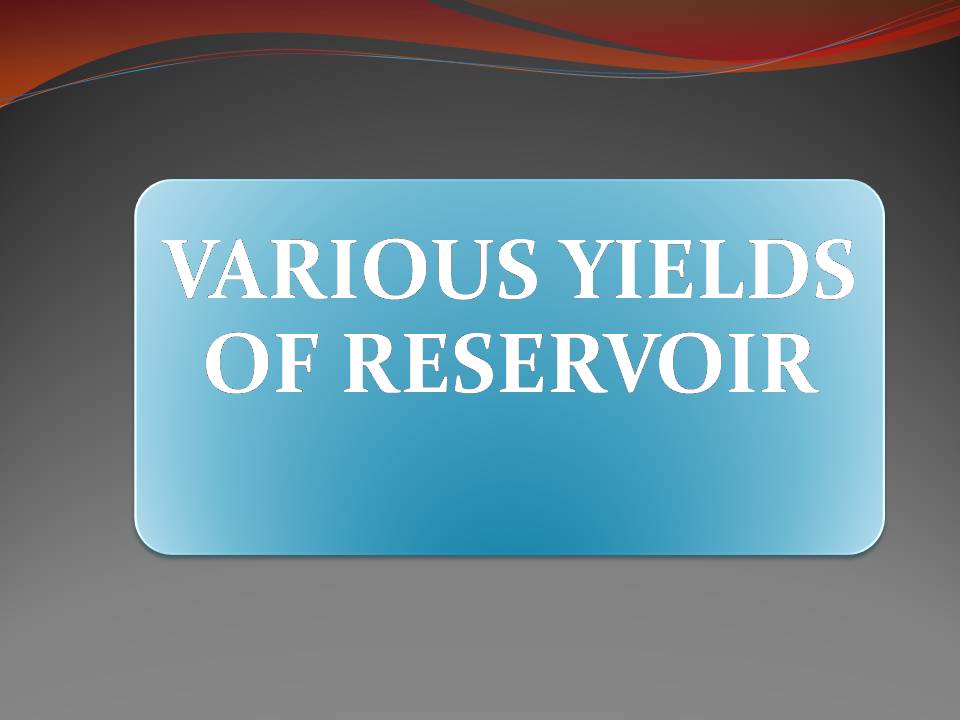 VARIOUS YIELDS OF RESERVOIR