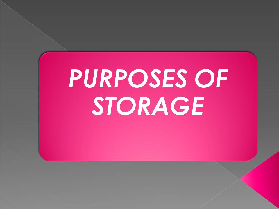 PURPOSES OF STORAGE