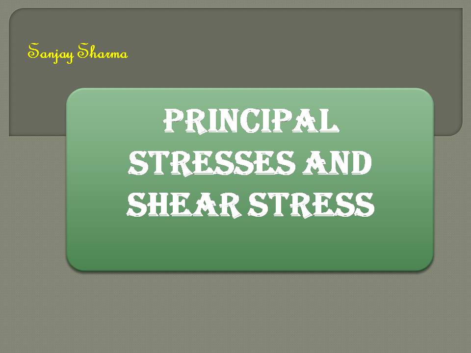 PRINCIPAL STRESSES AND SHEAR STRESS