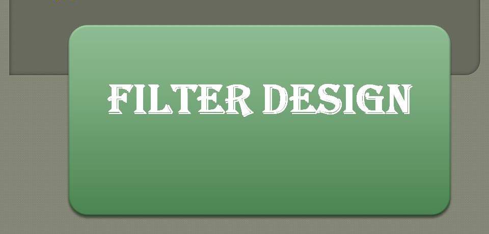 FILTER DESIGN