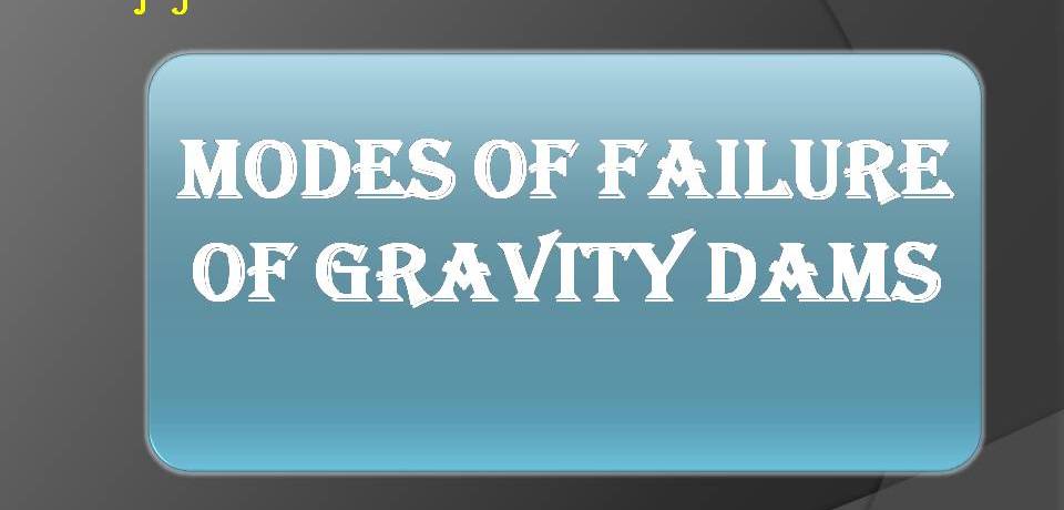MODES OF FAILURE OF GRAVITY DAMS