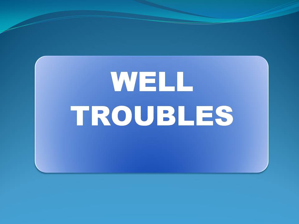 WELL TROUBLES
