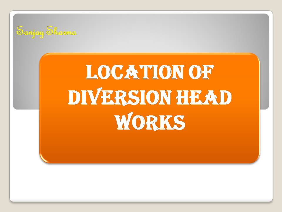 LOCATION OF DIVERSION HEAD WORKS