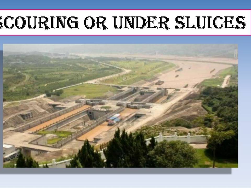 Scouring or under sluices