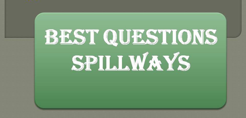 BEST QUESTIONS SPILLWAYS