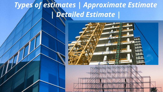 Types of estimates | Approximate Estimate | Detailed Estimate |