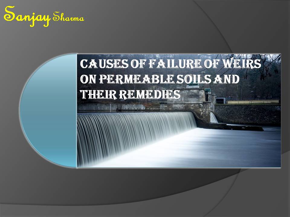 CAUSES OF FAILURE OF WEIRS ON PERMEABLE SOILS AND THEIR REMEDIES
